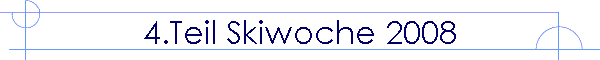 4.Teil Skiwoche 2008